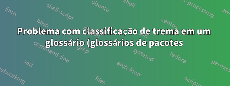 Problema com classificação de trema em um glossário (glossários de pacotes)