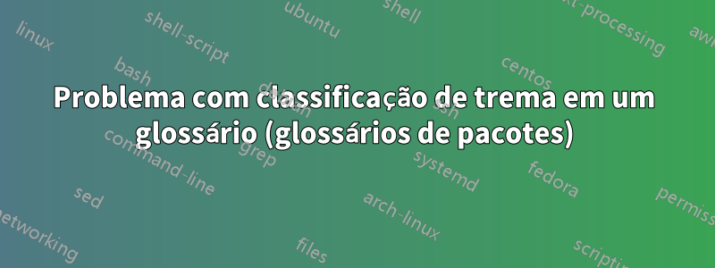 Problema com classificação de trema em um glossário (glossários de pacotes)