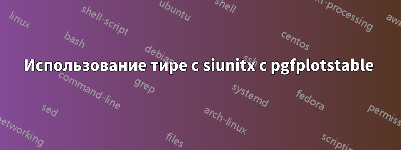 Использование тире с siunitx с pgfplotstable