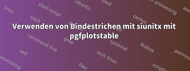 Verwenden von Bindestrichen mit siunitx mit pgfplotstable