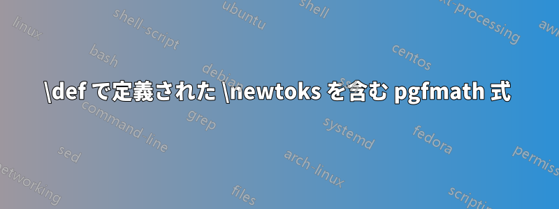 \def で定義された \newtoks を含む pgfmath 式