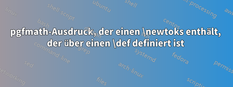 pgfmath-Ausdruck, der einen \newtoks enthält, der über einen \def definiert ist