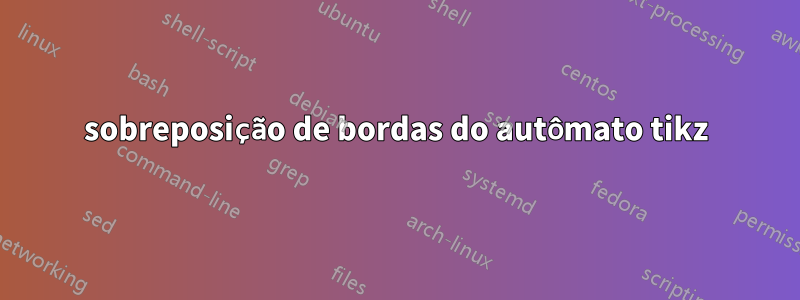 sobreposição de bordas do autômato tikz