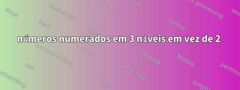 números numerados em 3 níveis em vez de 2