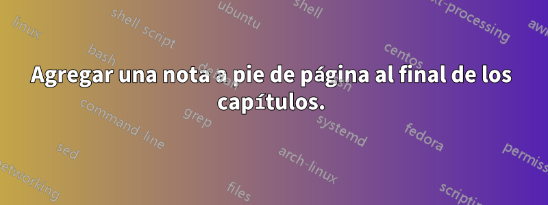 Agregar una nota a pie de página al final de los capítulos.