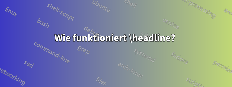 Wie funktioniert \headline?