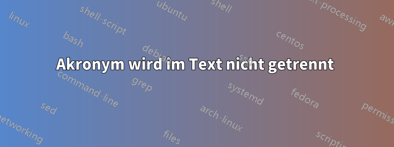 Akronym wird im Text nicht getrennt