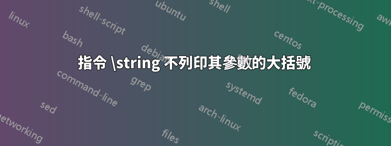 指令 \string 不列印其參數的大括號