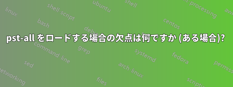 pst-all をロードする場合の欠点は何ですか (ある場合)?