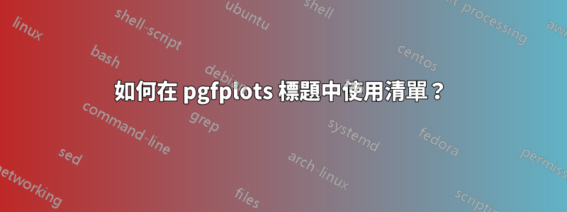 如何在 pgfplots 標題中使用清單？