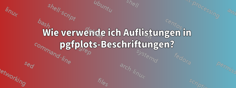 Wie verwende ich Auflistungen in pgfplots-Beschriftungen?