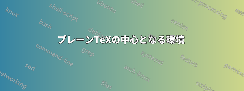 プレーンTeXの中心となる環境