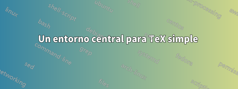 Un entorno central para TeX simple