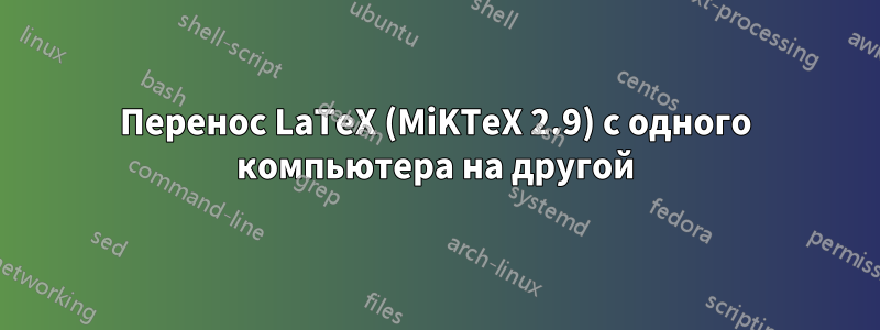 Перенос LaTeX (MiKTeX 2.9) с одного компьютера на другой