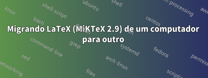 Migrando LaTeX (MiKTeX 2.9) de um computador para outro