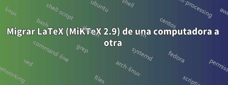 Migrar LaTeX (MiKTeX 2.9) de una computadora a otra