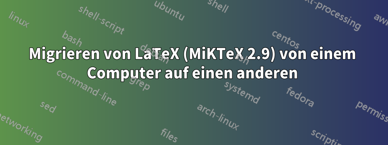 Migrieren von LaTeX (MiKTeX 2.9) von einem Computer auf einen anderen