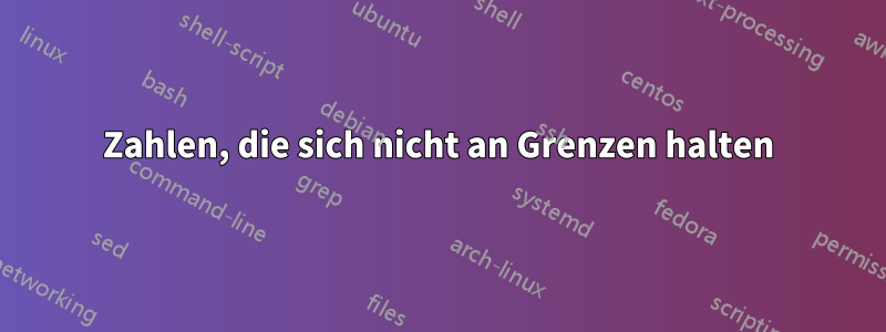 Zahlen, die sich nicht an Grenzen halten