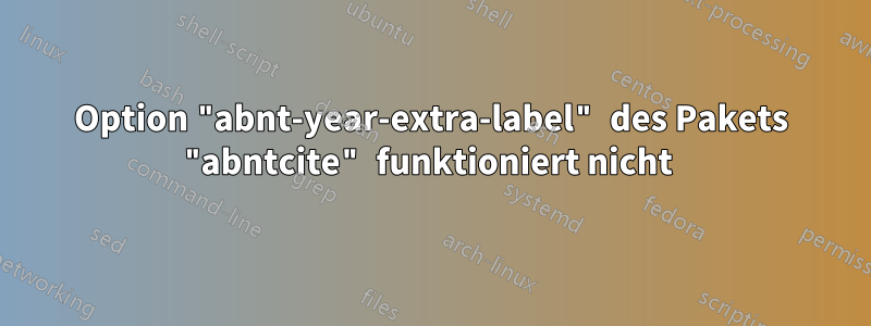 Option "abnt-year-extra-label" des Pakets "abntcite" funktioniert nicht 