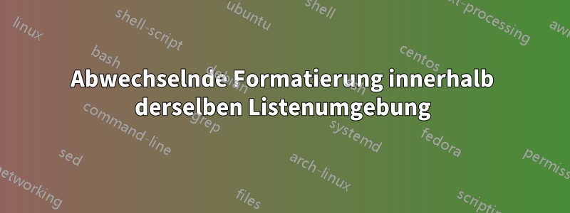 Abwechselnde Formatierung innerhalb derselben Listenumgebung