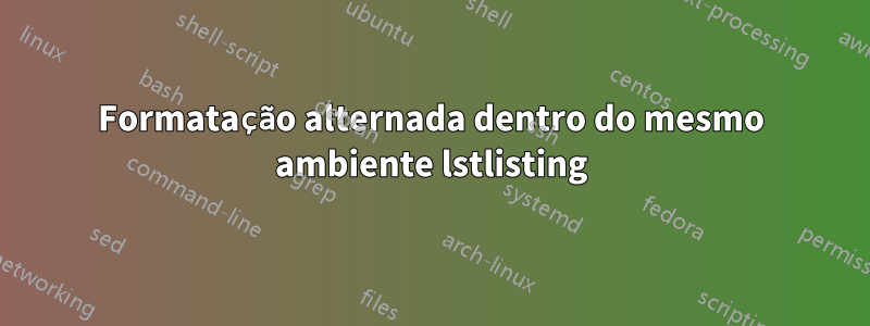 Formatação alternada dentro do mesmo ambiente lstlisting