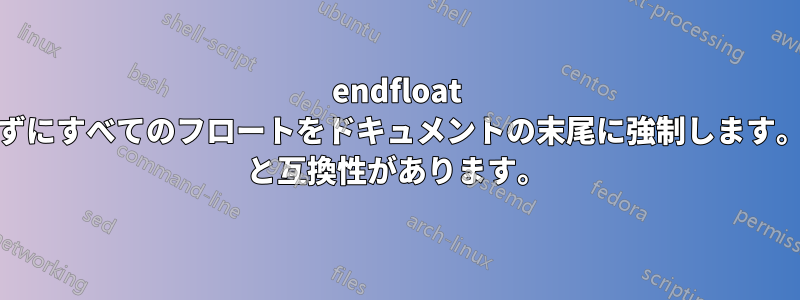 endfloat を使用せずにすべてのフロートをドキュメントの末尾に強制します。htlatex と互換性があります。