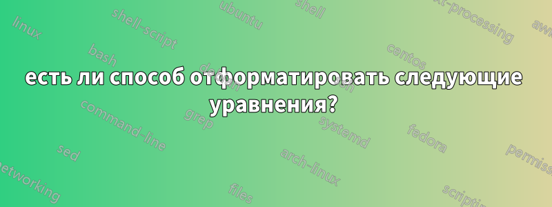 есть ли способ отформатировать следующие уравнения?