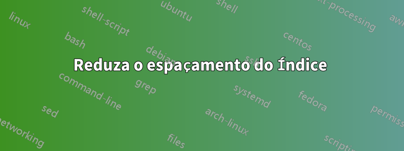 Reduza o espaçamento do Índice