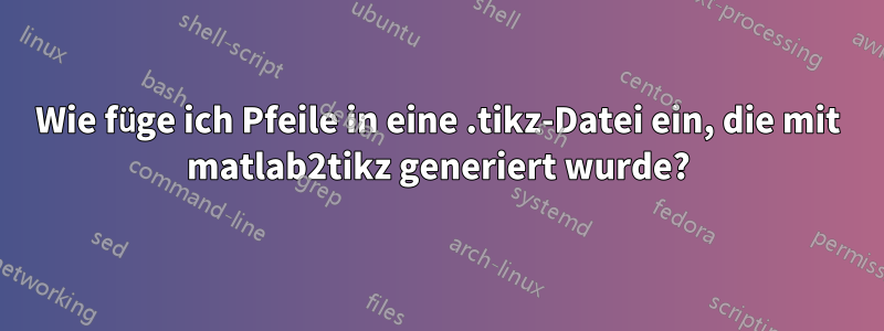 Wie füge ich Pfeile in eine .tikz-Datei ein, die mit matlab2tikz generiert wurde?