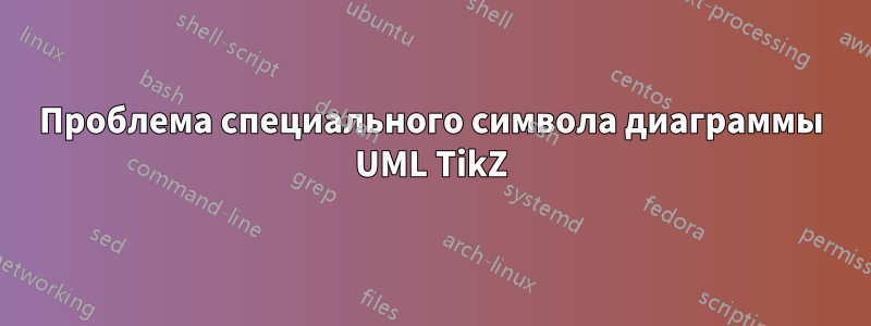 Проблема специального символа диаграммы UML TikZ