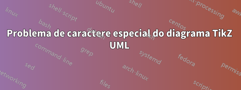 Problema de caractere especial do diagrama TikZ UML