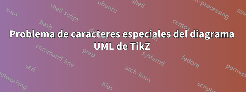 Problema de caracteres especiales del diagrama UML de TikZ