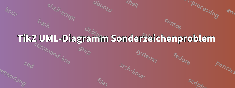 TikZ UML-Diagramm Sonderzeichenproblem