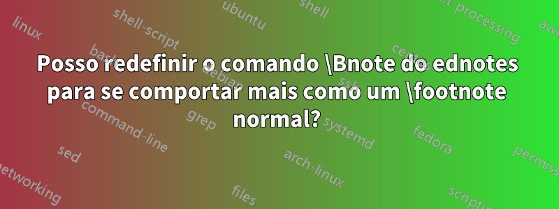 Posso redefinir o comando \Bnote do ednotes para se comportar mais como um \footnote normal?