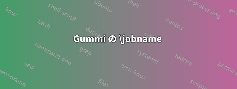 Gummi の \jobname