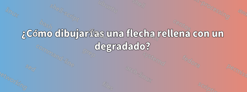 ¿Cómo dibujarías una flecha rellena con un degradado?