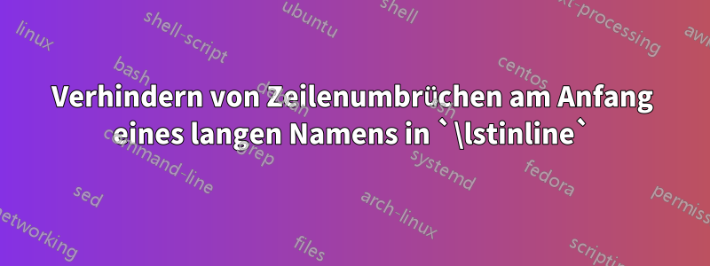 Verhindern von Zeilenumbrüchen am Anfang eines langen Namens in `\lstinline`