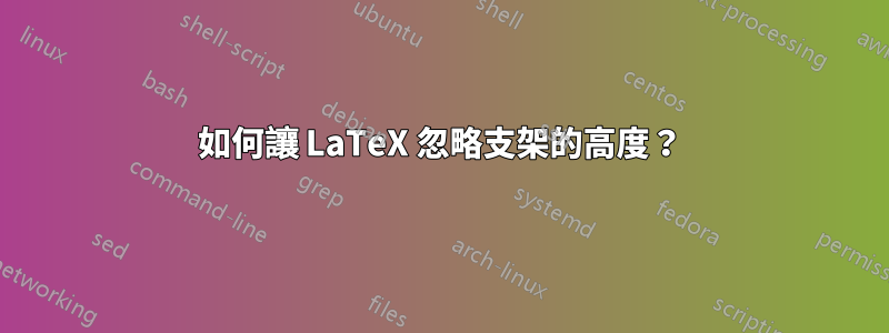 如何讓 LaTeX 忽略支架的高度？