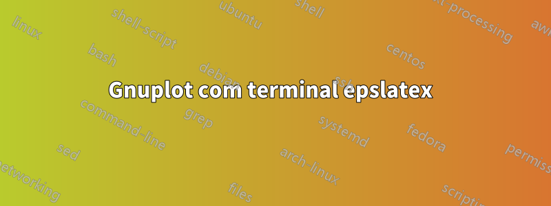 Gnuplot com terminal epslatex 