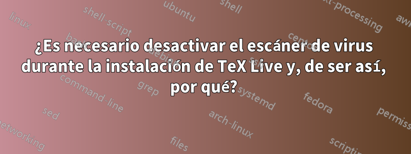 ¿Es necesario desactivar el escáner de virus durante la instalación de TeX Live y, de ser así, por qué?