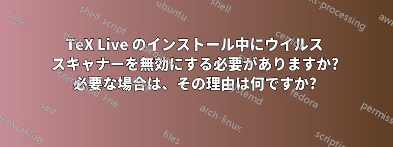 TeX Live のインストール中にウイルス スキャナーを無効にする必要がありますか? 必要な場合は、その理由は何ですか?