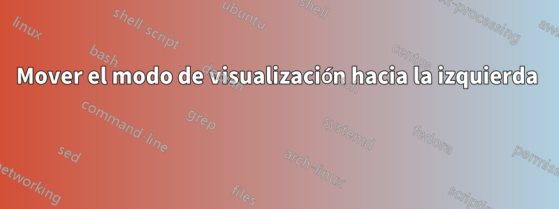 Mover el modo de visualización hacia la izquierda 