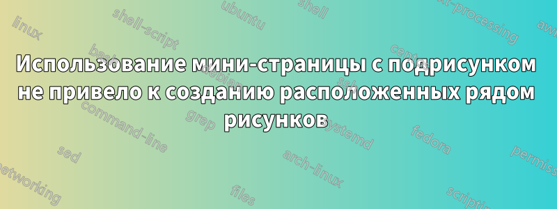 Использование мини-страницы с подрисунком не привело к созданию расположенных рядом рисунков