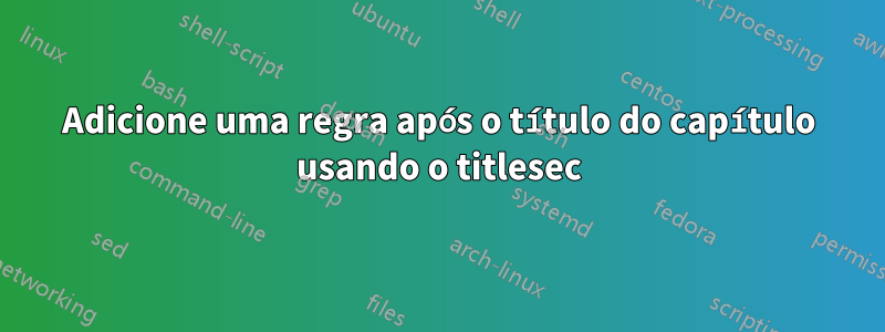 Adicione uma regra após o título do capítulo usando o titlesec