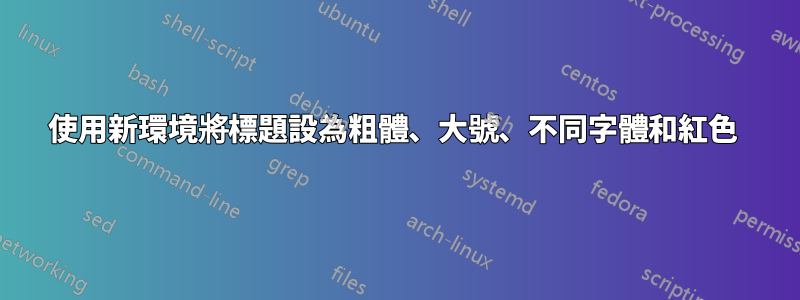 使用新環境將標題設為粗體、大號、不同字體和紅色 