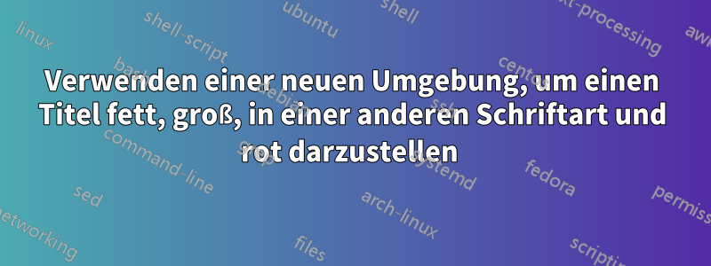 Verwenden einer neuen Umgebung, um einen Titel fett, groß, in einer anderen Schriftart und rot darzustellen 