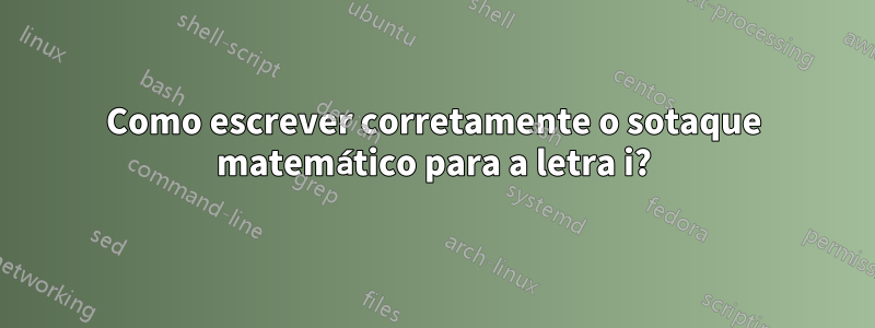 Como escrever corretamente o sotaque matemático para a letra i?