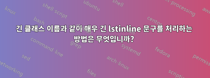 긴 클래스 이름과 같이 매우 긴 lstinline 문구를 처리하는 방법은 무엇입니까?