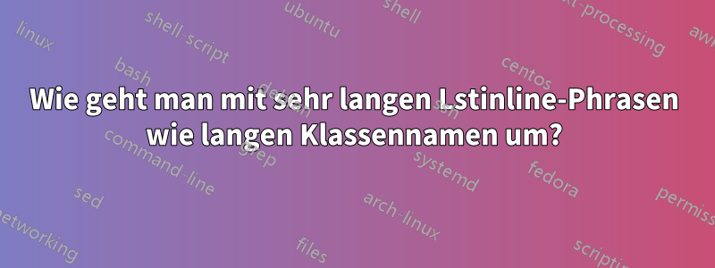 Wie geht man mit sehr langen Lstinline-Phrasen wie langen Klassennamen um?