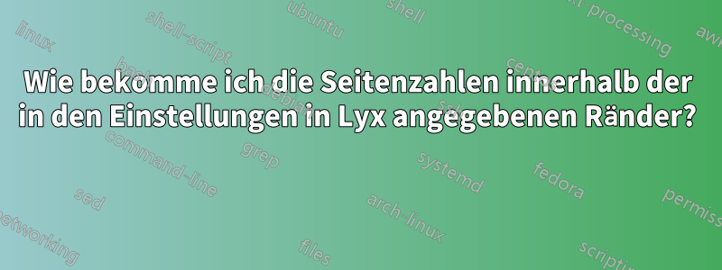 Wie bekomme ich die Seitenzahlen innerhalb der in den Einstellungen in Lyx angegebenen Ränder? 